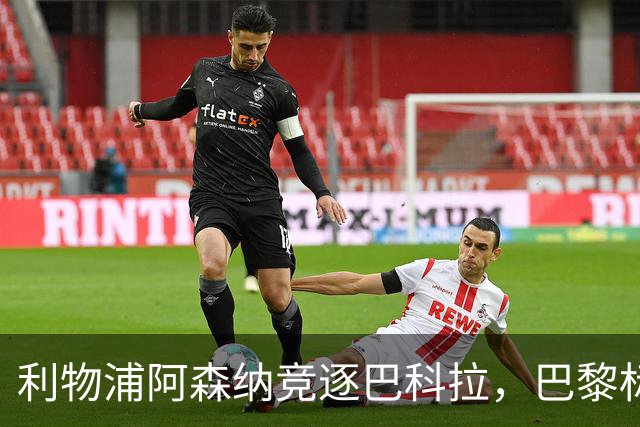 利物浦阿森纳竞逐巴科拉，巴黎标价1.45亿英镑创英国纪录要价