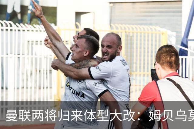 曼联两将归来体型大改：姆贝乌莫变精瘦，塞斯科练出一身腱子肉